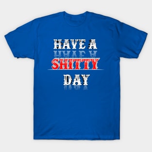 Have A Shitty Day T-Shirt